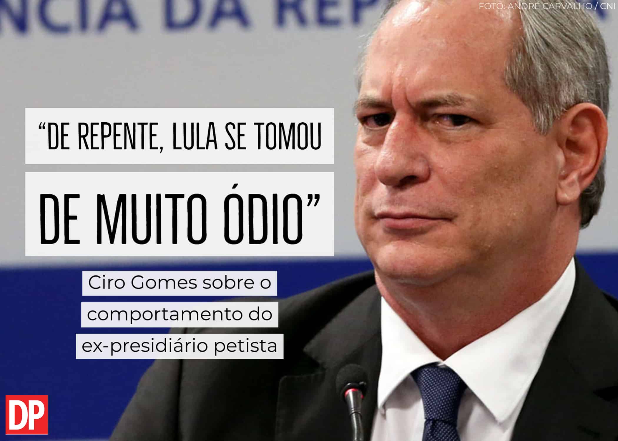 Ciro Gomes sobre o comportamento do ex presidi rio petista