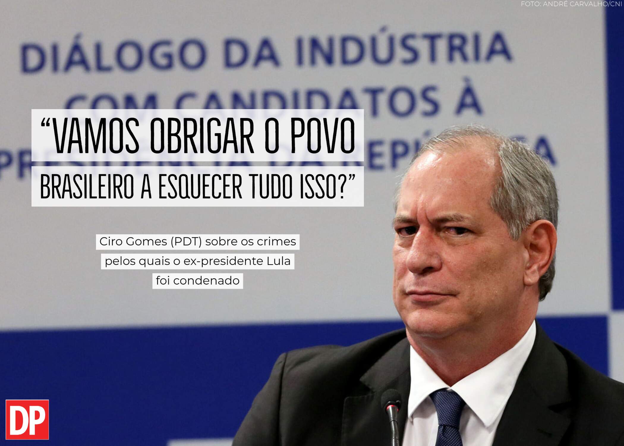 Ciro Gomes PDT sobre os crimes pelos quais o ex presidente Lula